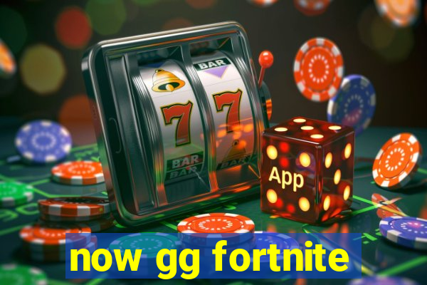 now gg fortnite