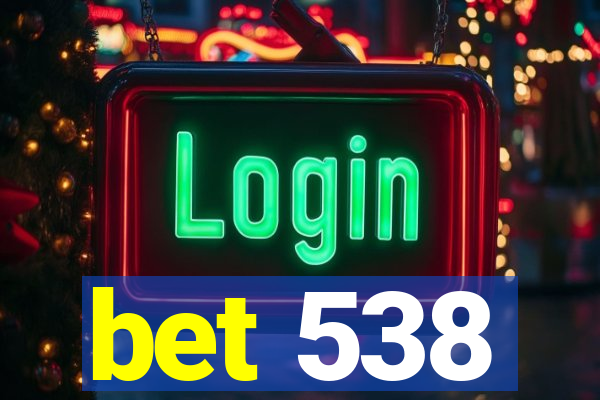 bet 538