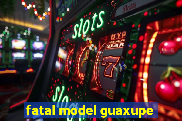 fatal model guaxupe