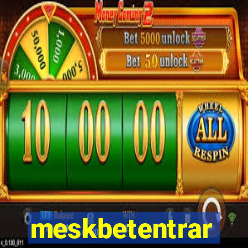 meskbetentrar