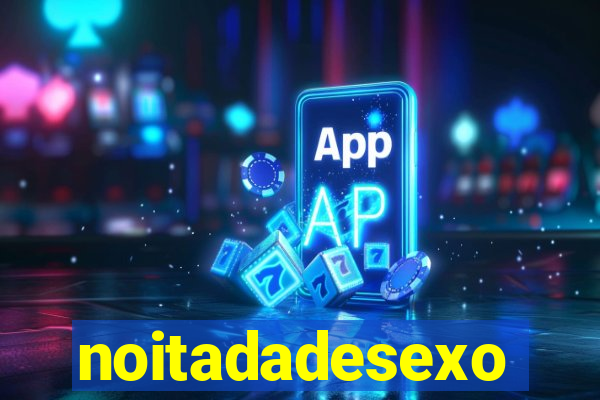 noitadadesexo