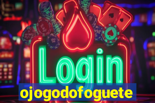 ojogodofoguete