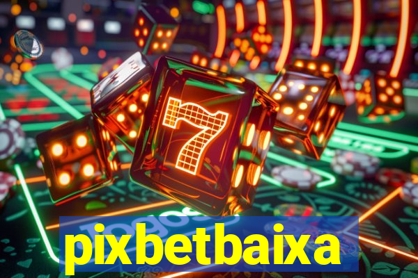 pixbetbaixa