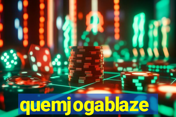 quemjogablaze