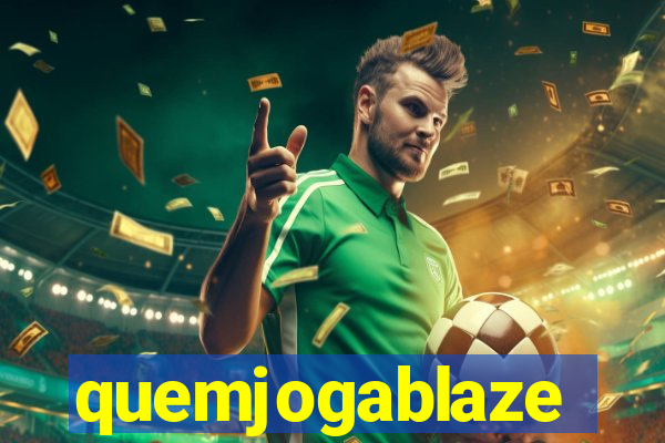 quemjogablaze