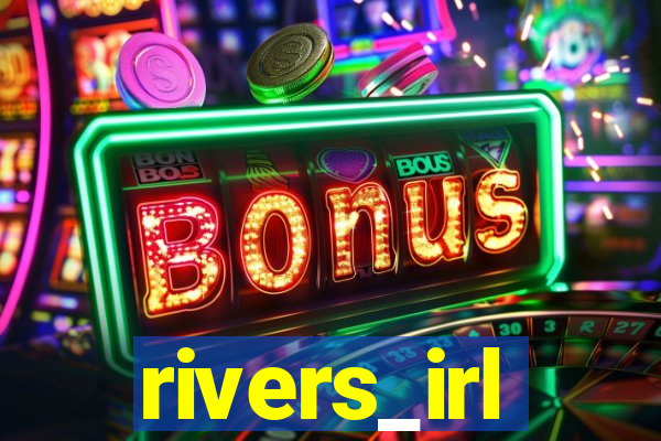 rivers_irl